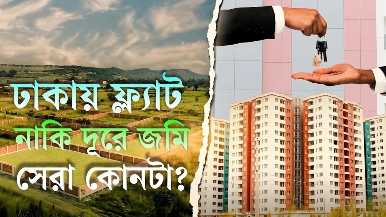 ঢাকায় বাড়ি কিনবেন নাকি দূরে জমি, কোনটা বুদ্ধিমানের কাজ?